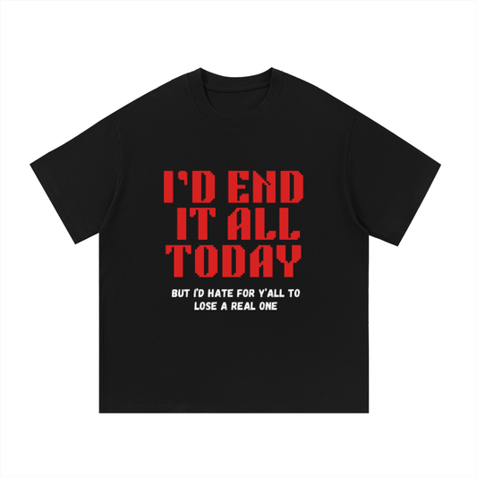 I’d End It All Today funny shirt